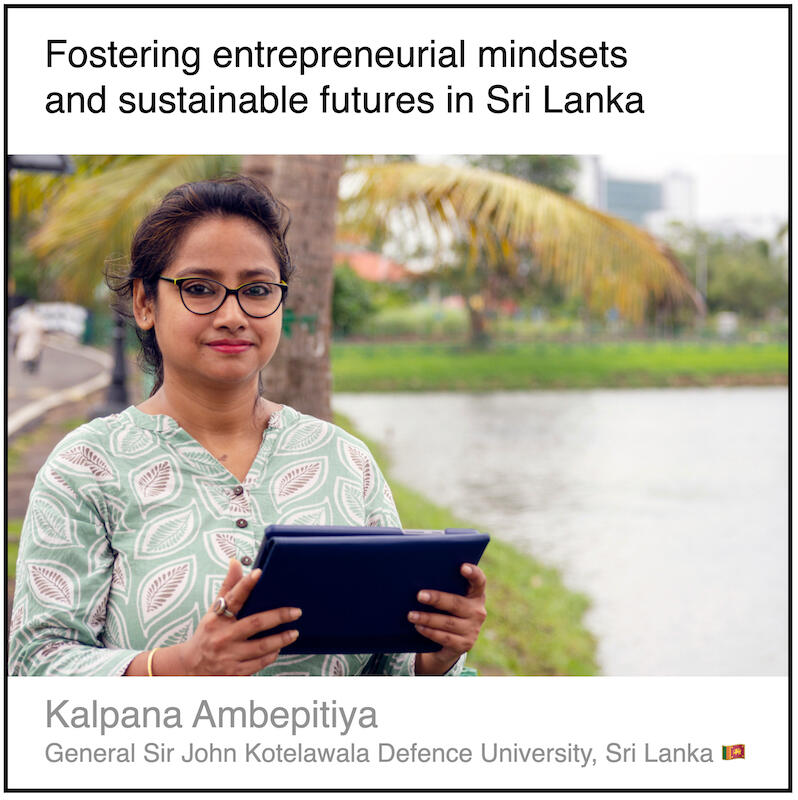 Download PDF: Fostering entrepreneurial mindsets and sustainable futures in Sri Lanka by Kalpana Ambepitiya (General Sir John Kotelawala Defence University, Sri Lanka).